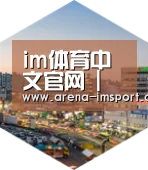 im体育投注深耕渠道 占领市场