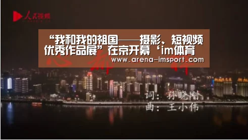“我和我的祖国——摄影、短视频优秀作品展”在京开幕‘im体育集团’(图2) im体育分部