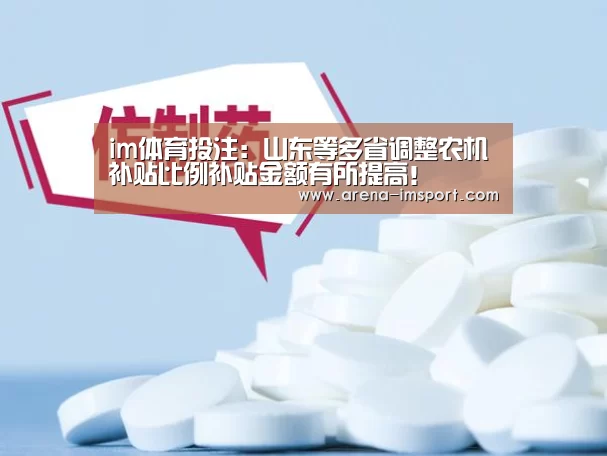 im体育投注:山东等多省调整农机补贴比例补贴金额有所提高!(图2) im体育投注