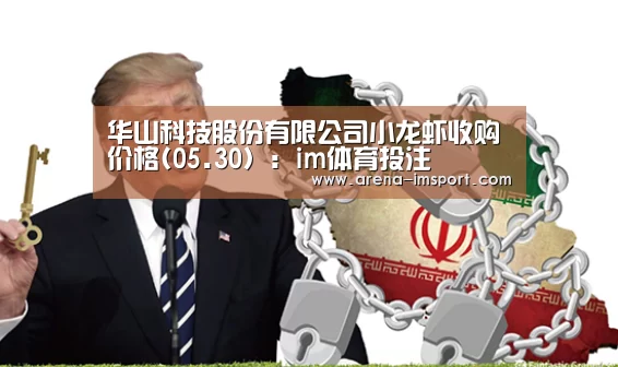 华山科技股份有限公司小龙虾收购价格(05.30）：im体育投注