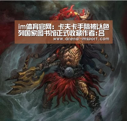 im体育官网:卡夫卡手稿被以色列国家图书馆正式收藏作者:吕迎旭尚昊2019-08-1000:53:16来源:新华网在经历长达11年的司(图3) im体育集团