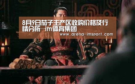 8月9日茄子主产区收购价格及行情分析-im体育集团(图1) im体育分部